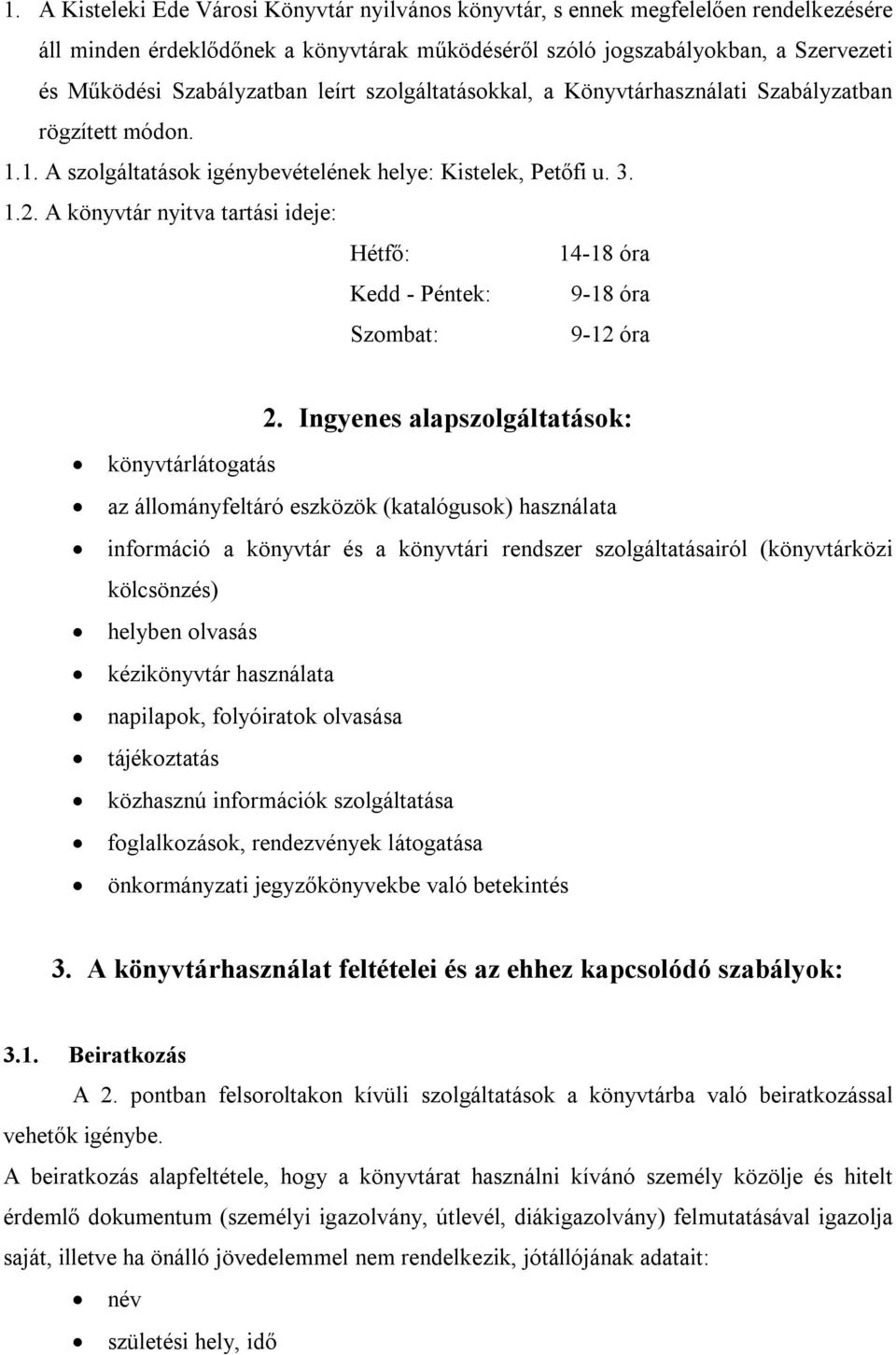 A könyvtár nyitva tartási ideje: Hétfő: 14-18 óra Kedd - Péntek: 9-18 óra Szombat: 9-12 óra 2.