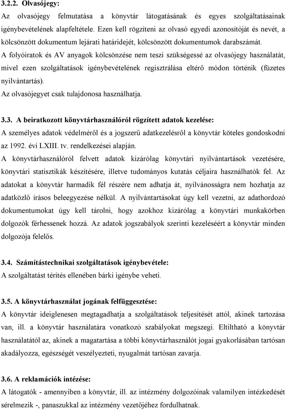 A folyóiratok és AV anyagok kölcsönzése nem teszi szükségessé az olvasójegy használatát, mivel ezen szolgáltatások igénybevételének regisztrálása eltérő módon történik (füzetes nyilvántartás).