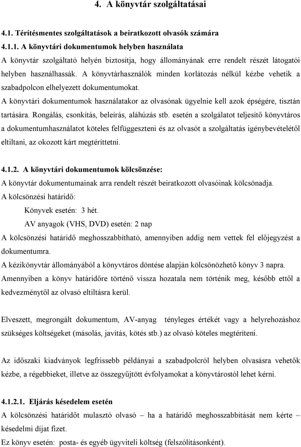 A könyvtári dokumentumok használatakor az olvasónak ügyelnie kell azok épségére, tisztán tartására. Rongálás, csonkítás, beleírás, aláhúzás stb.