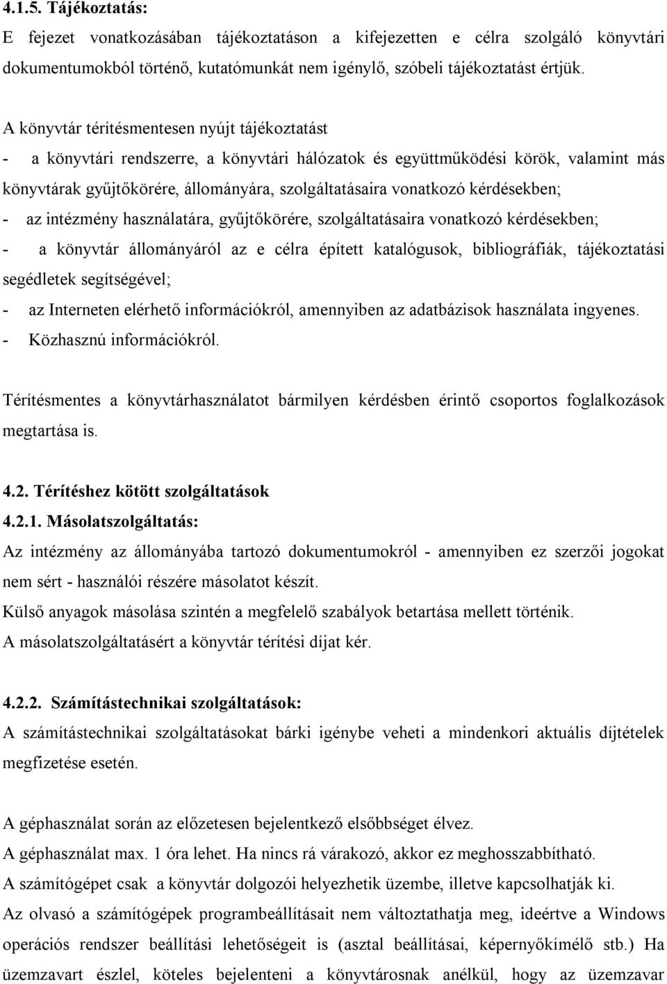 kérdésekben; - az intézmény használatára, gyűjtőkörére, szolgáltatásaira vonatkozó kérdésekben; - a könyvtár állományáról az e célra épített katalógusok, bibliográfiák, tájékoztatási segédletek