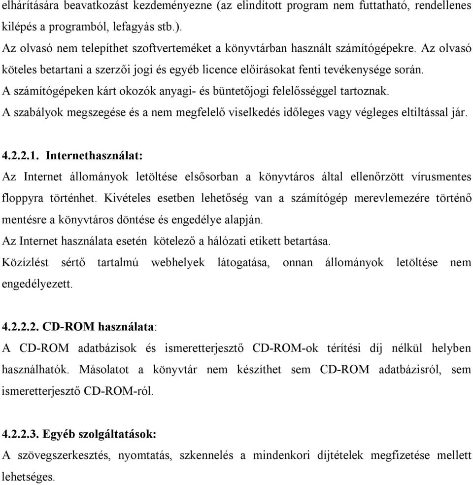 A számítógépeken kárt okozók anyagi- és büntetőjogi felelősséggel tartoznak. A szabályok megszegése és a nem megfelelő viselkedés időleges vagy végleges eltiltással jár. 4.2.2.1.