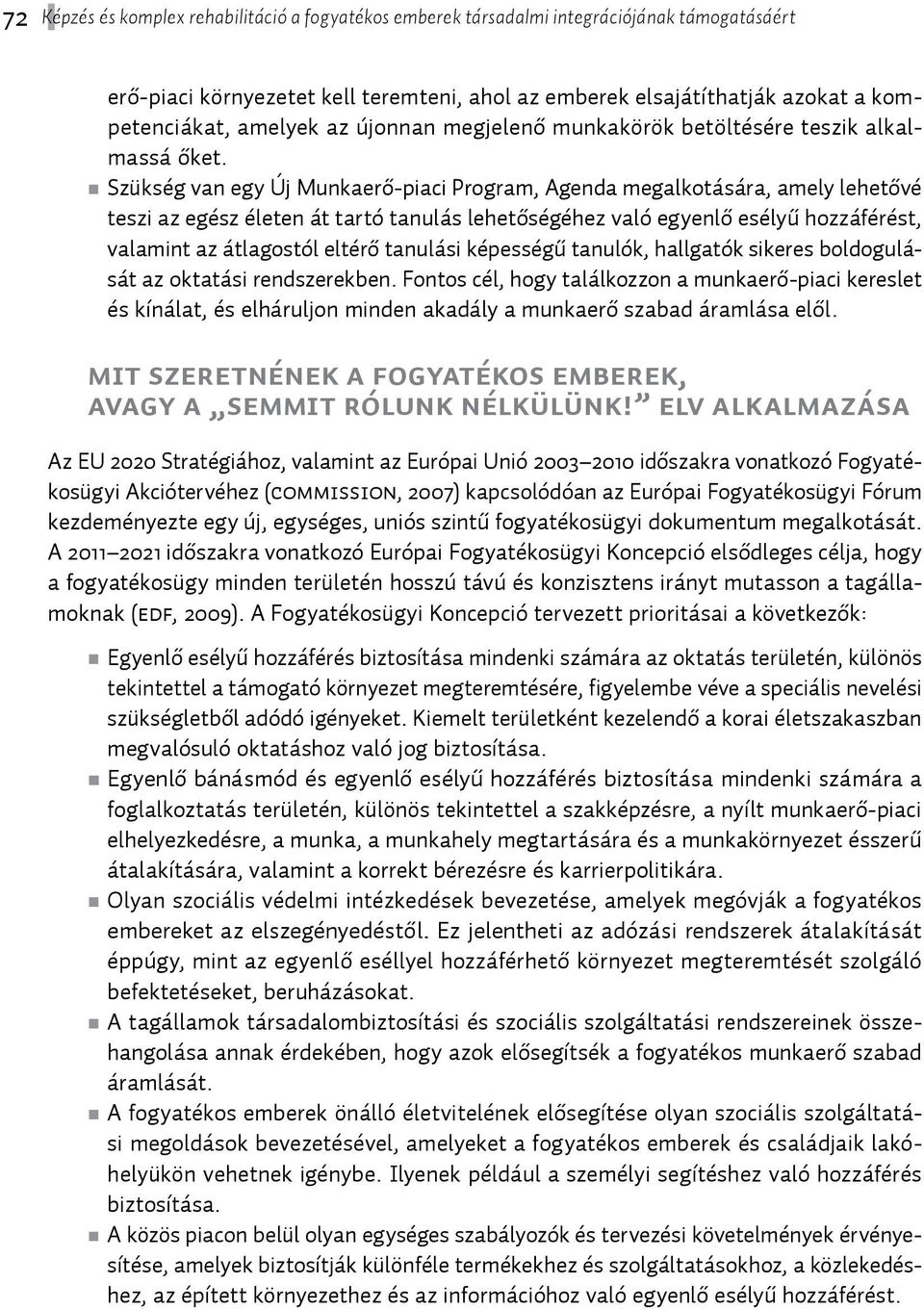 Szükség van egy Új Munkaerő-piaci Program, Agenda megalkotására, amely lehetővé teszi az egész életen át tartó tanulás lehetőségéhez való egyenlő esélyű hozzáférést, valamint az átlagostól eltérő