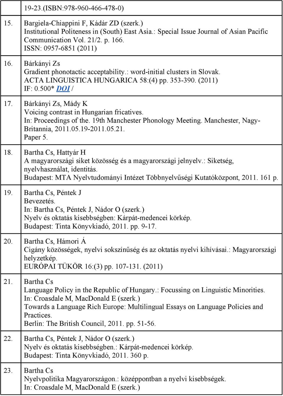 Bárkányi Zs, Mády K Voicing contrast in Hungarian fricatives. In: Proceedings of the. 19th Manchester Phonology Meeting. Manchester, Nagy- Britannia, 2011.05.19-2011.05.21. Paper 5. 18.