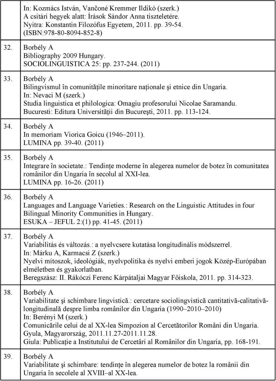 ) Studia linguistica et philologica: Omagiu profesorului Nicolae Saramandu. Bucuresti: Editura Universităţii din Bucureşti, 2011. pp. 113-124. 34. Borbély A In memoriam Viorica Goicu (1946 2011).