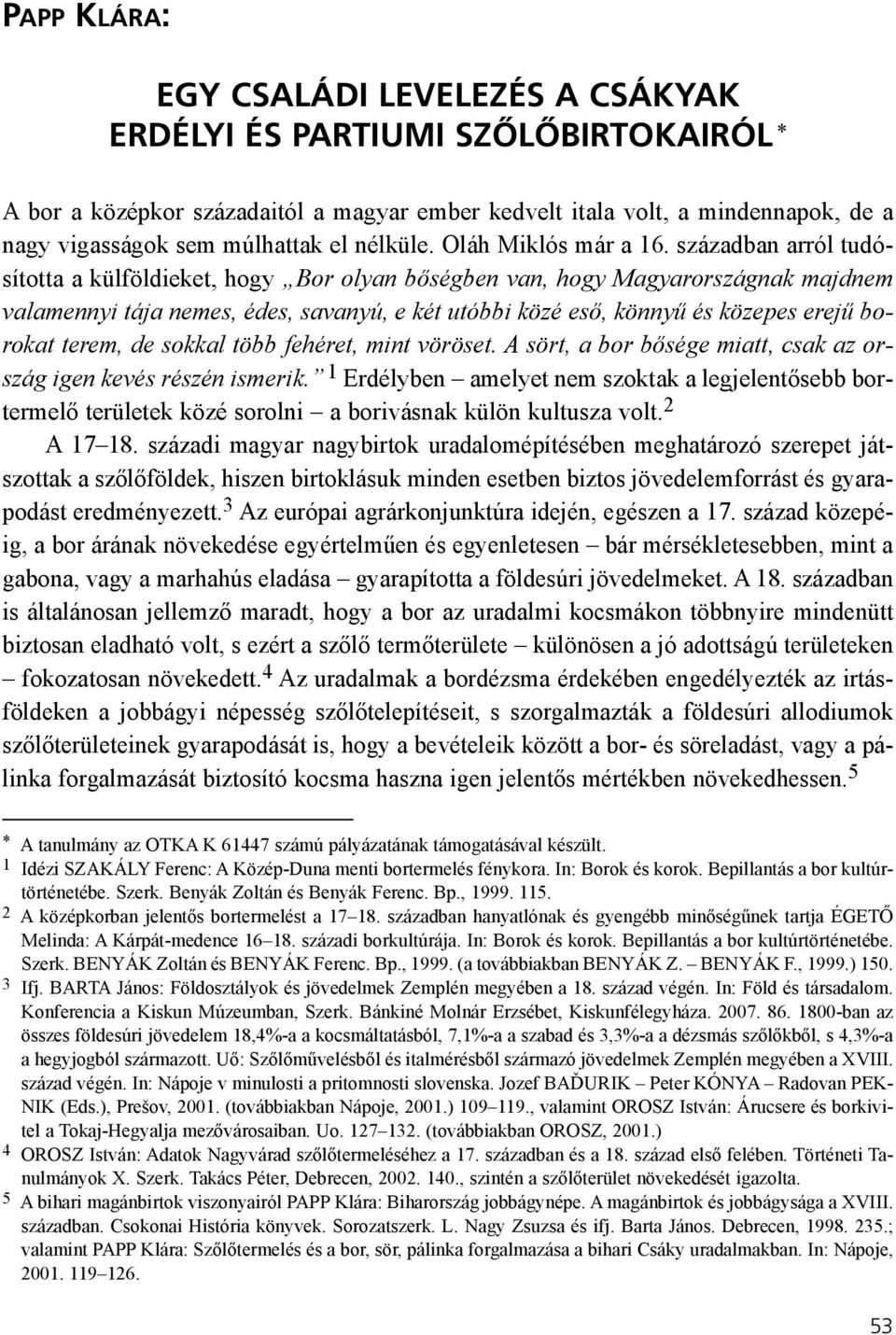 században arról tudósította a külföldieket, hogy Bor olyan bõségben van, hogy Magyarországnak majdnem valamennyi tája nemes, édes, savanyú, e két utóbbi közé esõ, könnyû és közepes erejû borokat
