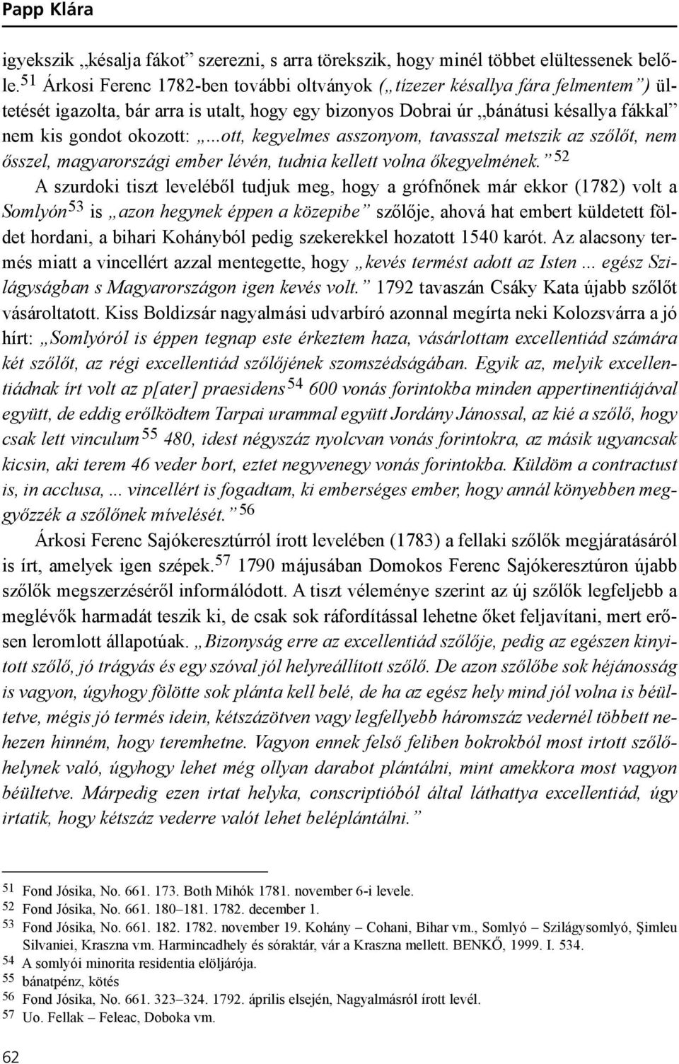 ..ott, kegyelmes asszonyom, tavasszal metszik az szõlõt, nem õsszel, magyarországi ember lévén, tudnia kellett volna õkegyelmének.