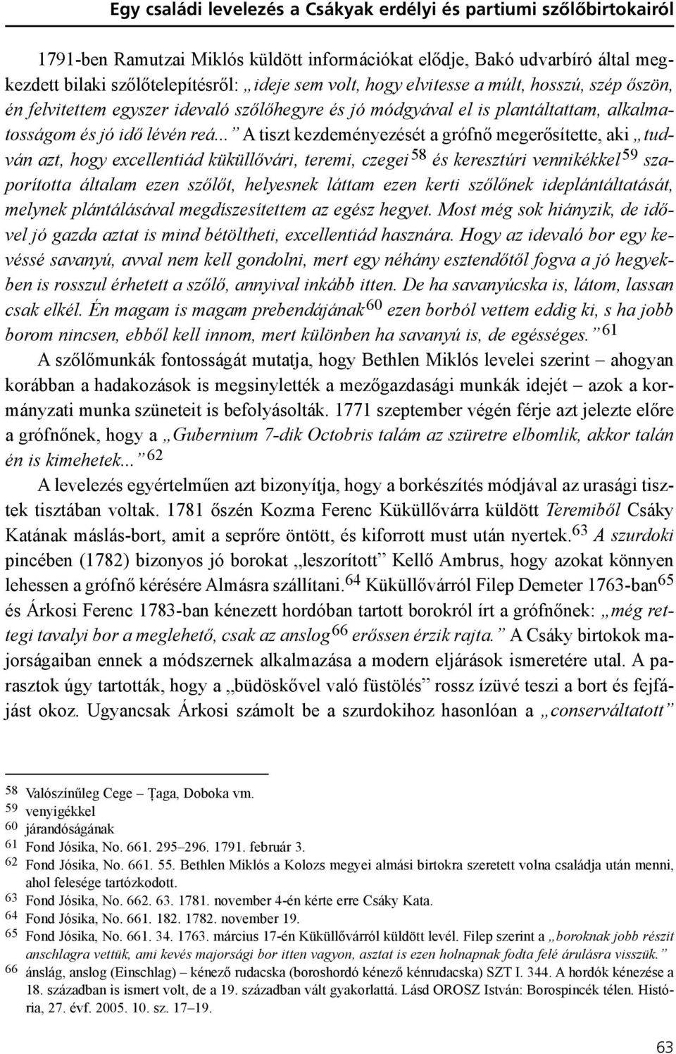 .. A tiszt kezdeményezését a grófnõ megerõsítette, aki tudván azt, hogy excellentiád küküllõvári, teremi, czegei 58 és keresztúri vennikékkel 59 szaporította általam ezen szõlõt, helyesnek láttam