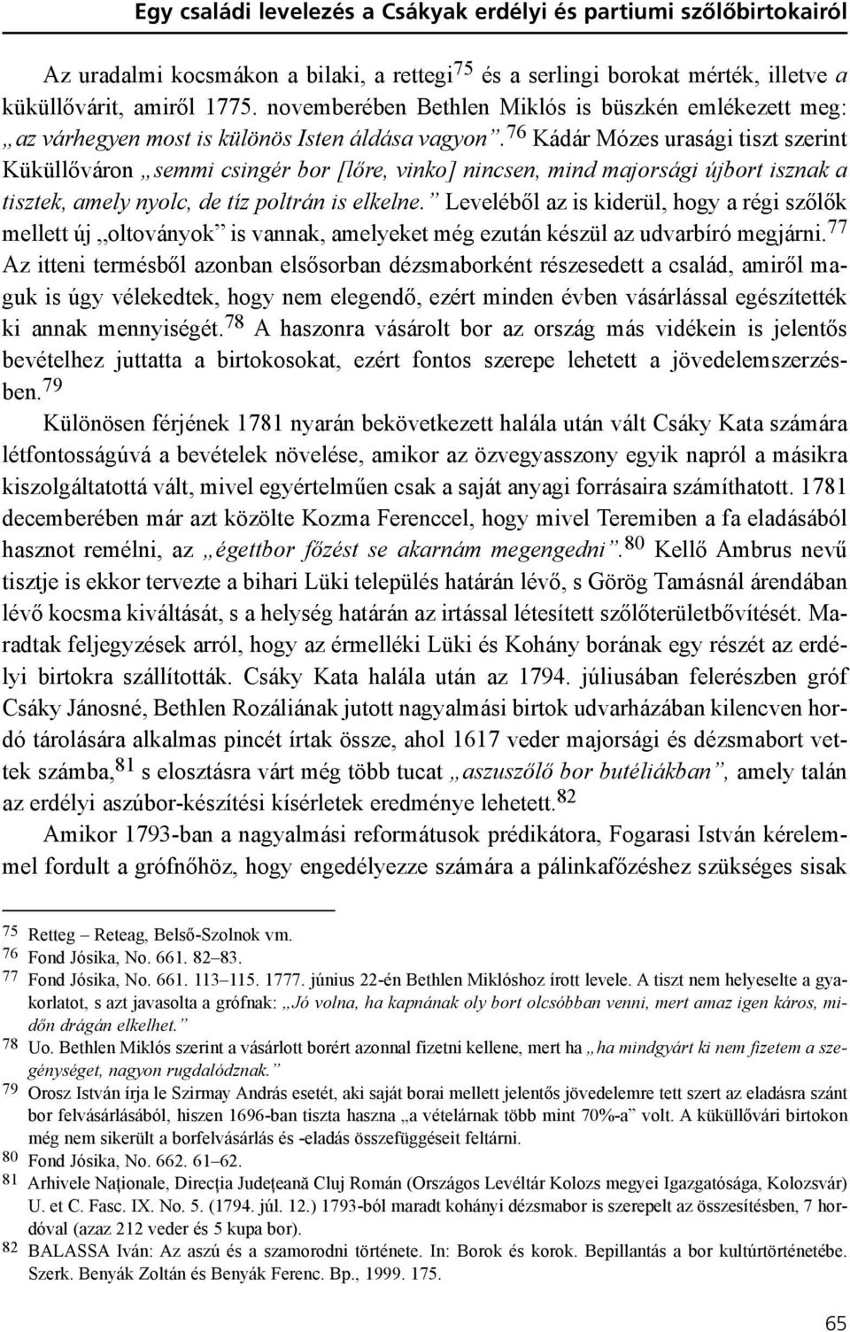 76 Kádár Mózes urasági tiszt szerint Küküllõváron semmi csingér bor [lõre, vinko] nincsen, mind majorsági újbort isznak a tisztek, amely nyolc, de tíz poltrán is elkelne.