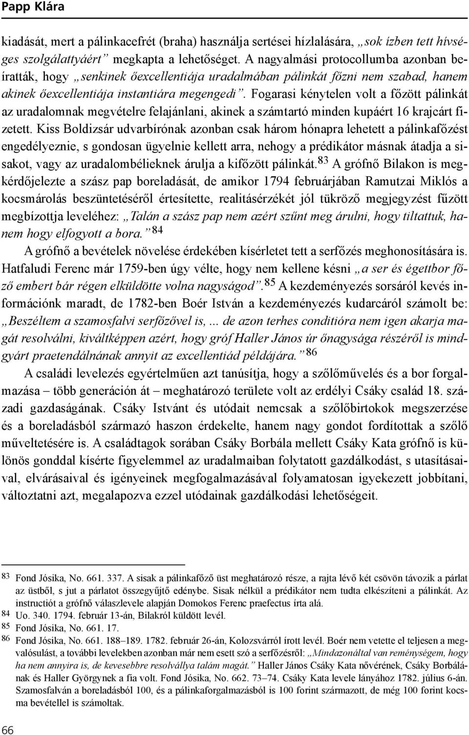 Fogarasi kénytelen volt a fõzött pálinkát az uradalomnak megvételre felajánlani, akinek a számtartó minden kupáért 16 krajcárt fizetett.