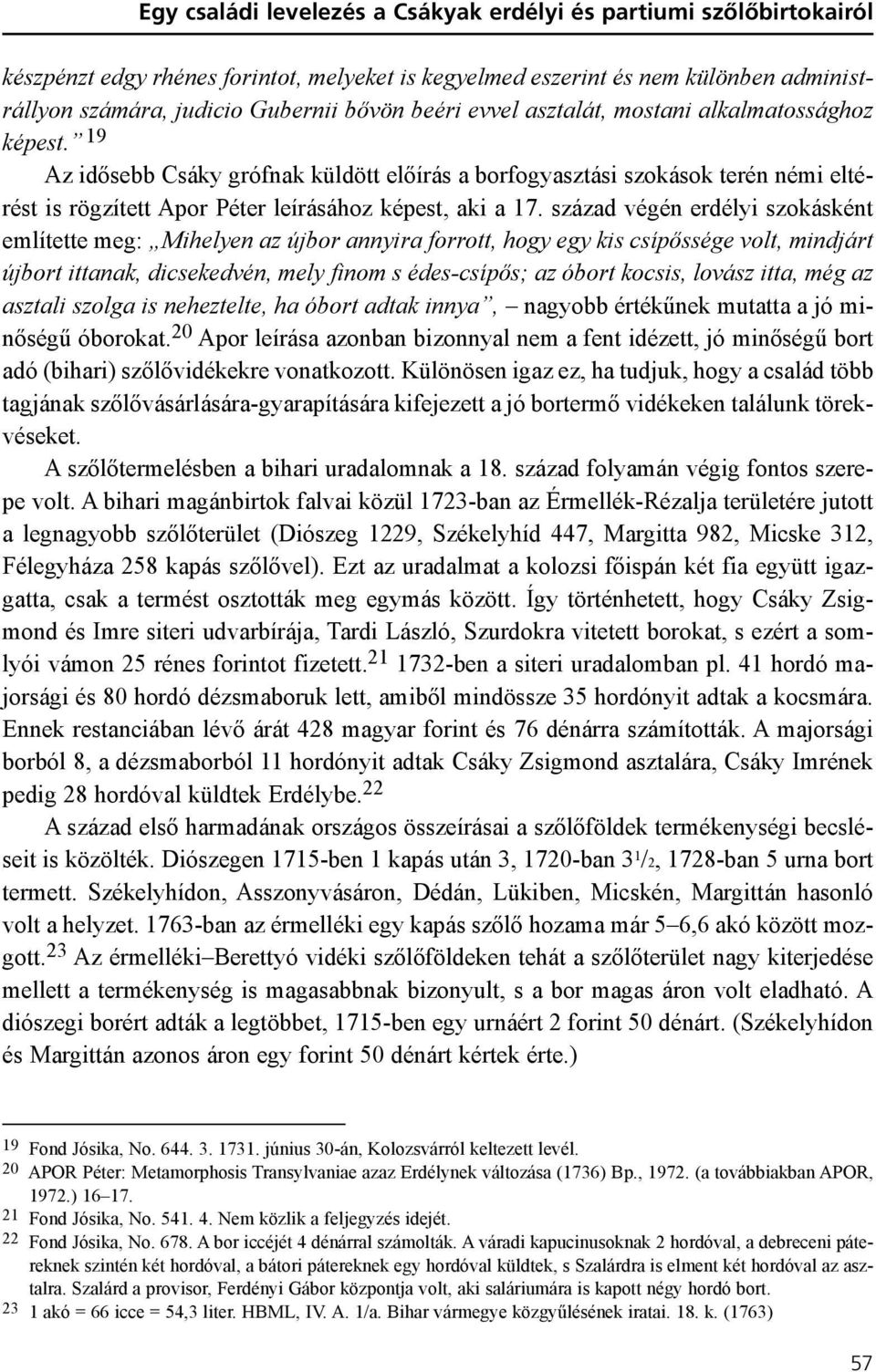 század végén erdélyi szokásként említette meg: Mihelyen az újbor annyira forrott, hogy egy kis csípõssége volt, mindjárt újbort ittanak, dicsekedvén, mely finom s édes-csípõs; az óbort kocsis, lovász