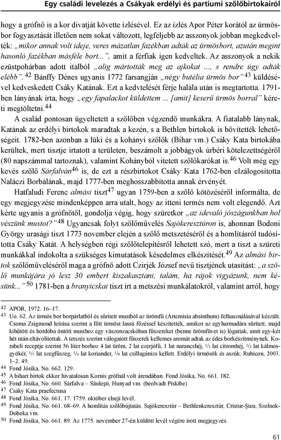 azután megint hasonló fazékban másféle bort..., amit a férfiak igen kedveltek. Az asszonyok a nekik ezüstpohárban adott italból alig mártották meg az ajkokat..., s rendre úgy adták elébb.