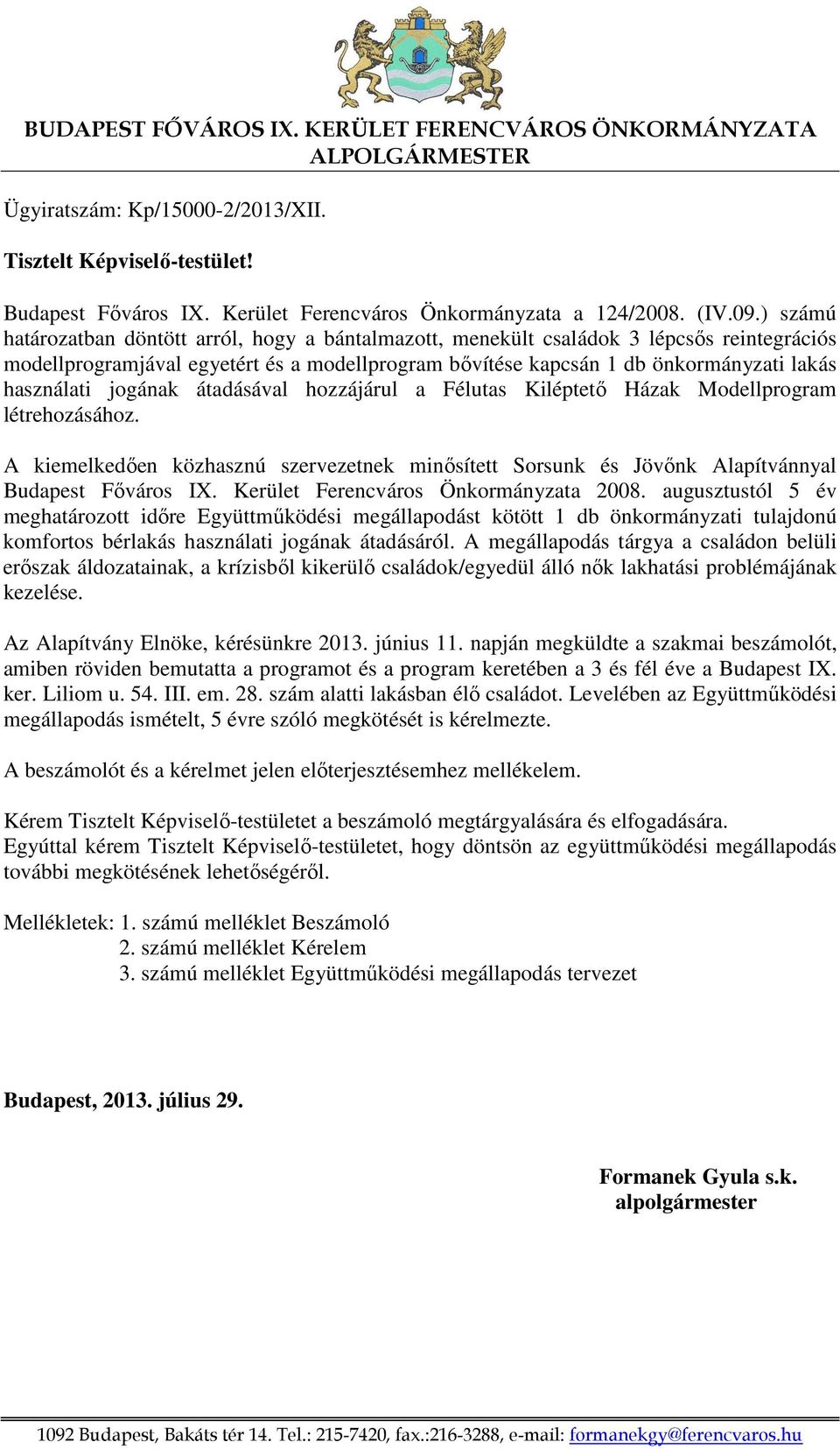 ) számú határozatban döntött arról, hogy a bántalmazott, menekült családok 3 lépcsős reintegrációs modellprogramjával egyetért és a modellprogram bővítése kapcsán 1 db önkormányzati lakás használati