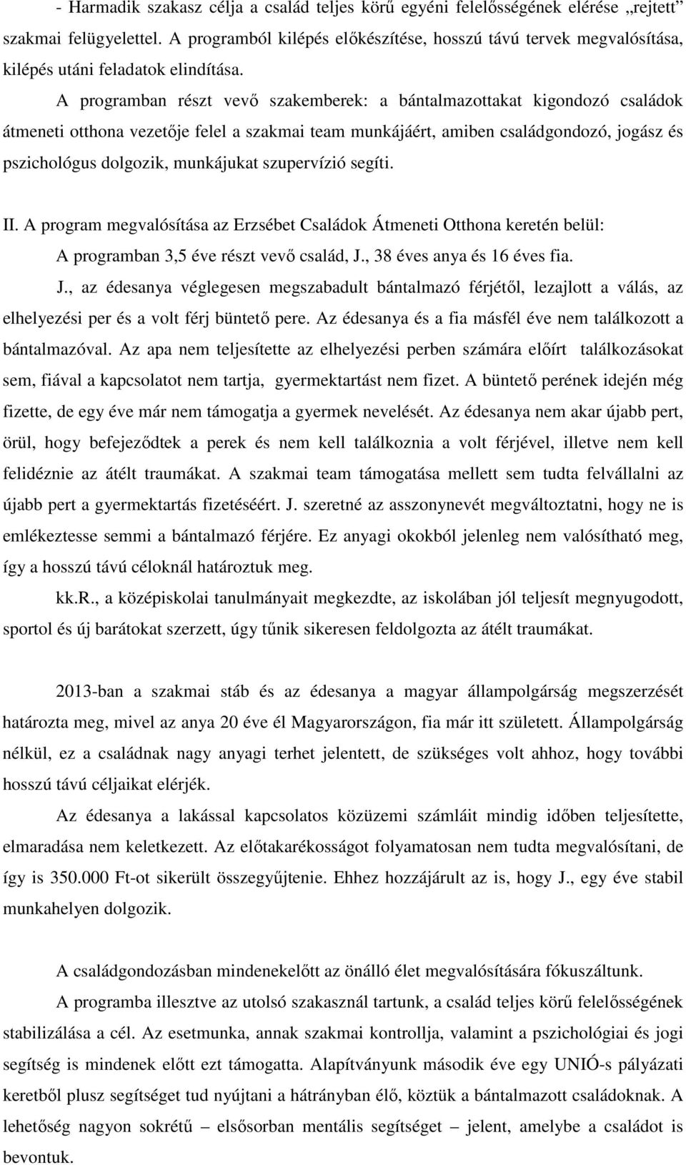 A programban részt vevő szakemberek: a bántalmazottakat kigondozó családok átmeneti otthona vezetője felel a szakmai team munkájáért, amiben családgondozó, jogász és pszichológus dolgozik, munkájukat