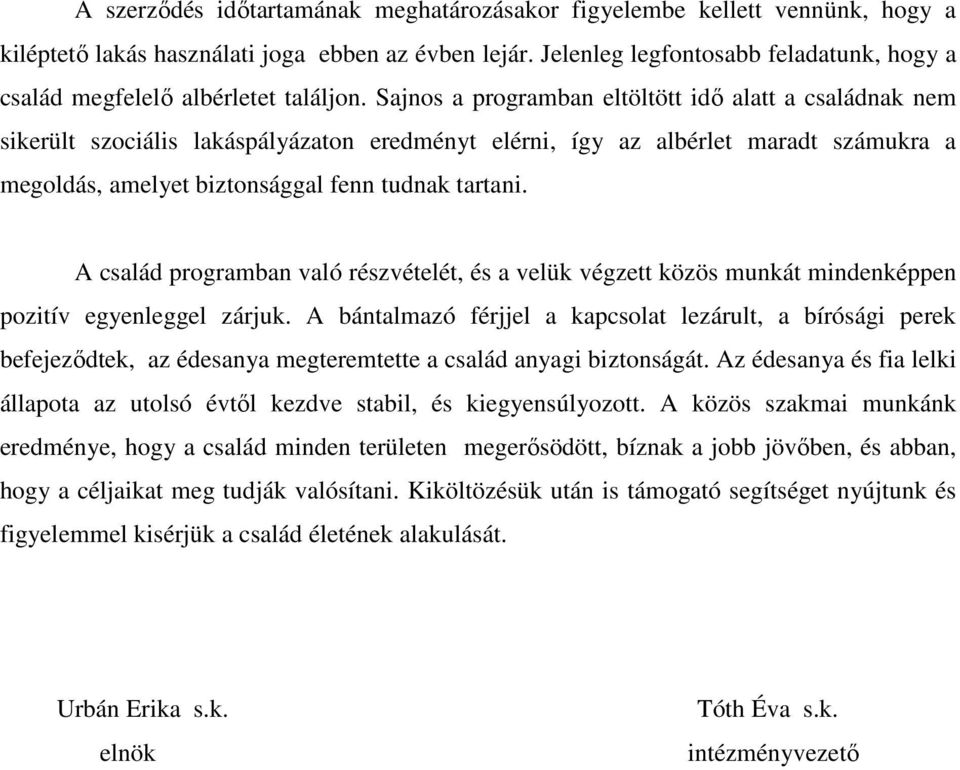 Sajnos a programban eltöltött idő alatt a családnak nem sikerült szociális lakáspályázaton eredményt elérni, így az albérlet maradt számukra a megoldás, amelyet biztonsággal fenn tudnak tartani.