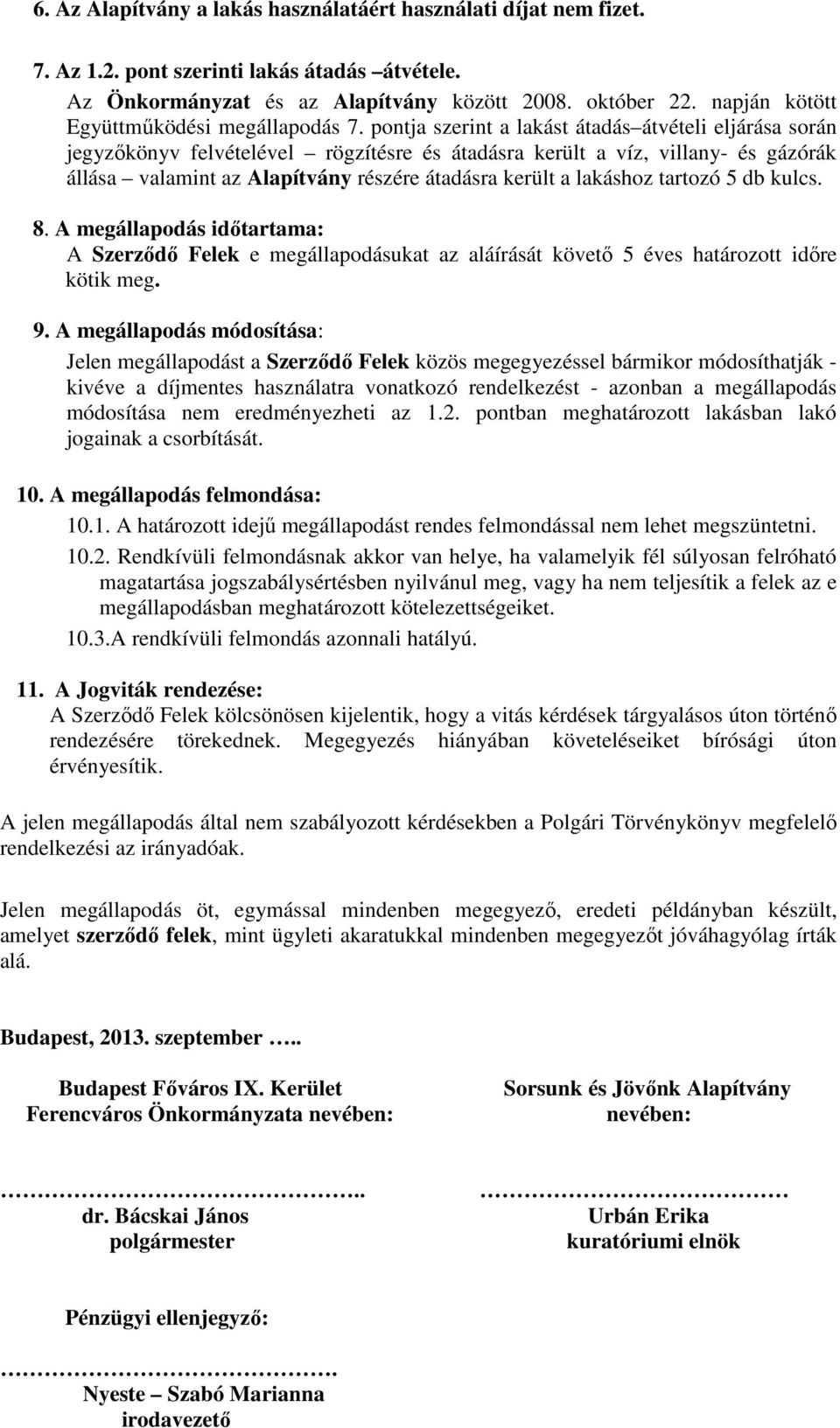 pontja szerint a lakást átadás átvételi eljárása során jegyzőkönyv felvételével rögzítésre és átadásra került a víz, villany- és gázórák állása valamint az Alapítvány részére átadásra került a
