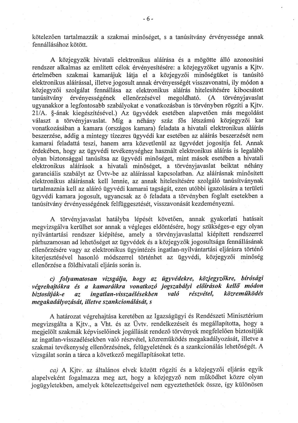 értelmében szakmai kamarájuk látja el a közjegyzői minőségüket is tanúsító elektronikus aláírással, illetve jogosult annak érvényességét visszavonatni, ily módon a közjegyzői szolgálat fennállása az