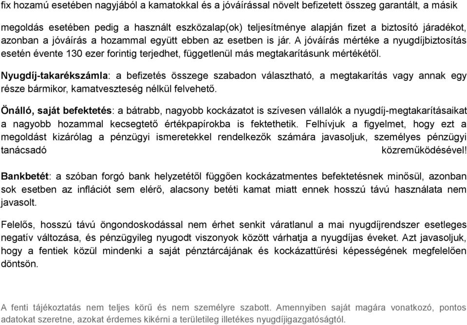 Nyugdíj-takarékszámla: a befizetés összege szabadon választható, a megtakarítás vagy annak egy része bármikor, kamatveszteség nélkül felvehető.