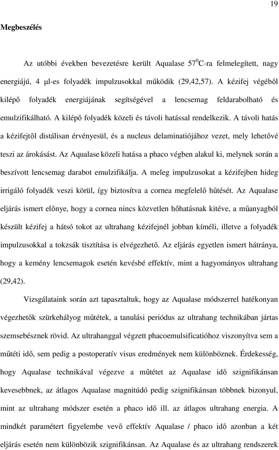 A távoli hatás a kézifejtıl distálisan érvényesül, és a nucleus delaminatiójához vezet, mely lehetıvé teszi az árokásást.