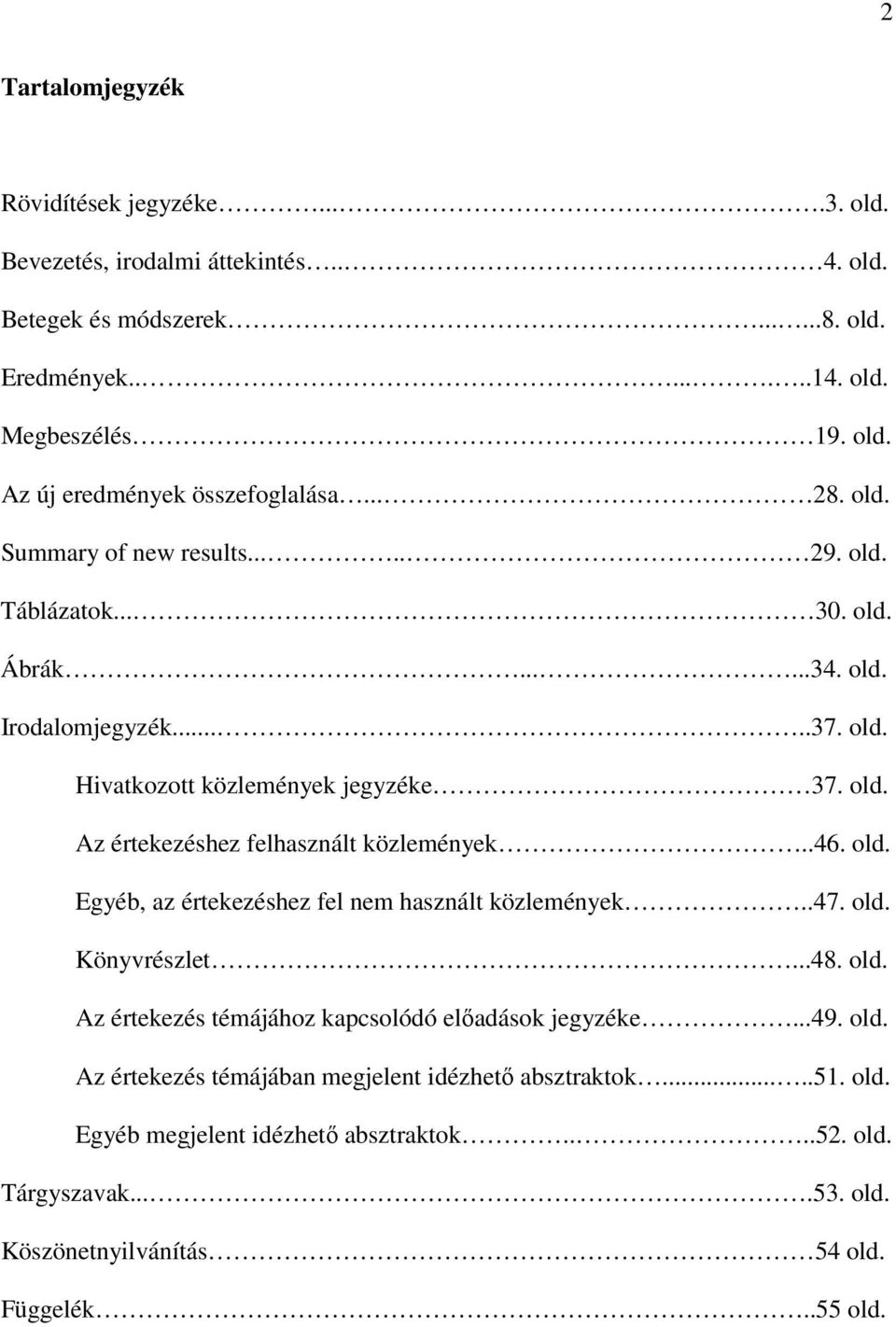 .46. old. Egyéb, az értekezéshez fel nem használt közlemények..47. old. Könyvrészlet...48. old. Az értekezés témájához kapcsolódó elıadások jegyzéke...49. old. Az értekezés témájában megjelent idézhetı absztraktok.