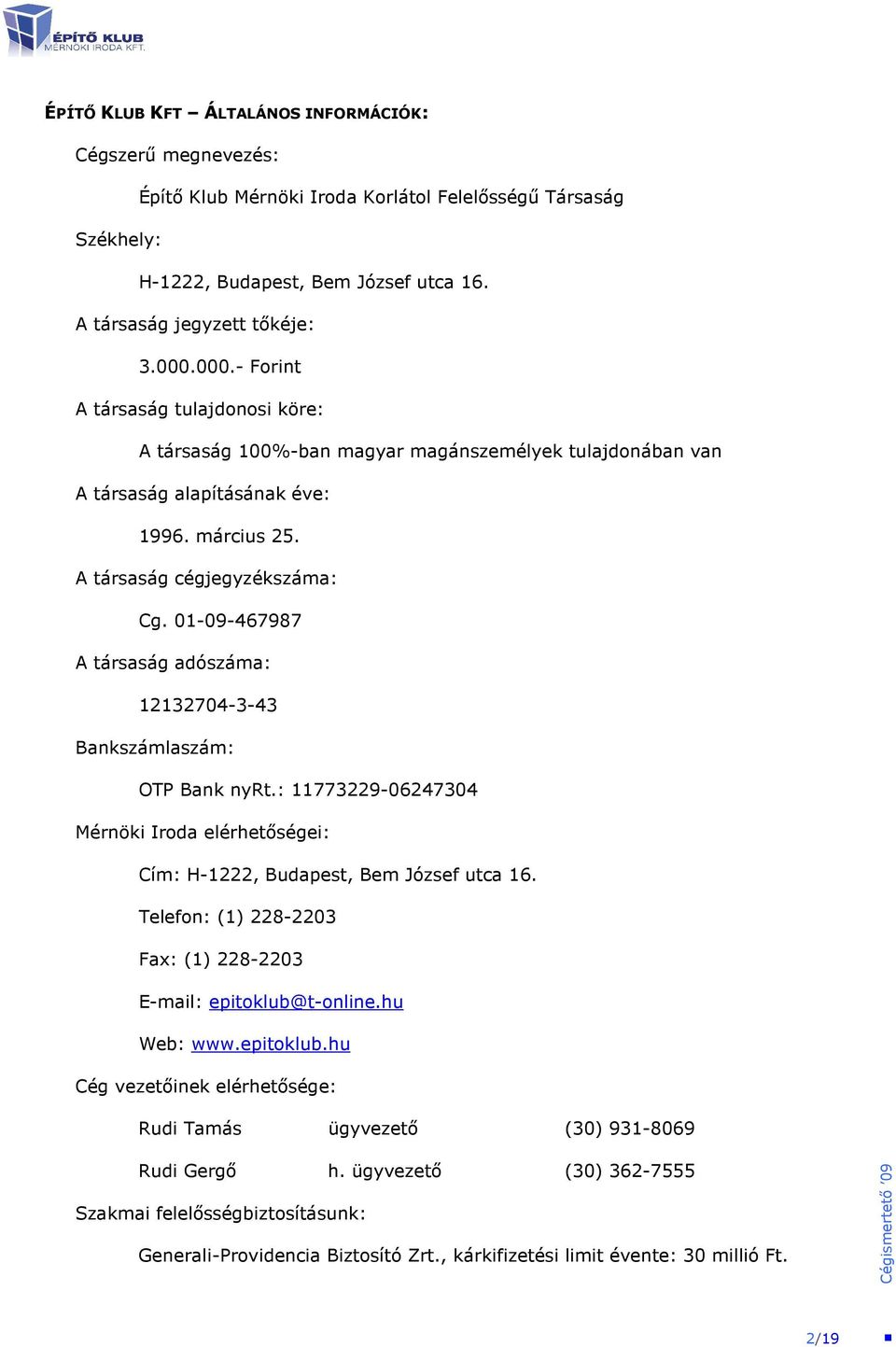 01-09-467987 A társaság adószáma: 12132704-3-43 Bankszámlaszám: OTP Bank nyrt.: 11773229-06247304 Mérnöki Iroda elérhetıségei: Cím: H-1222, Budapest, Bem József utca 16.