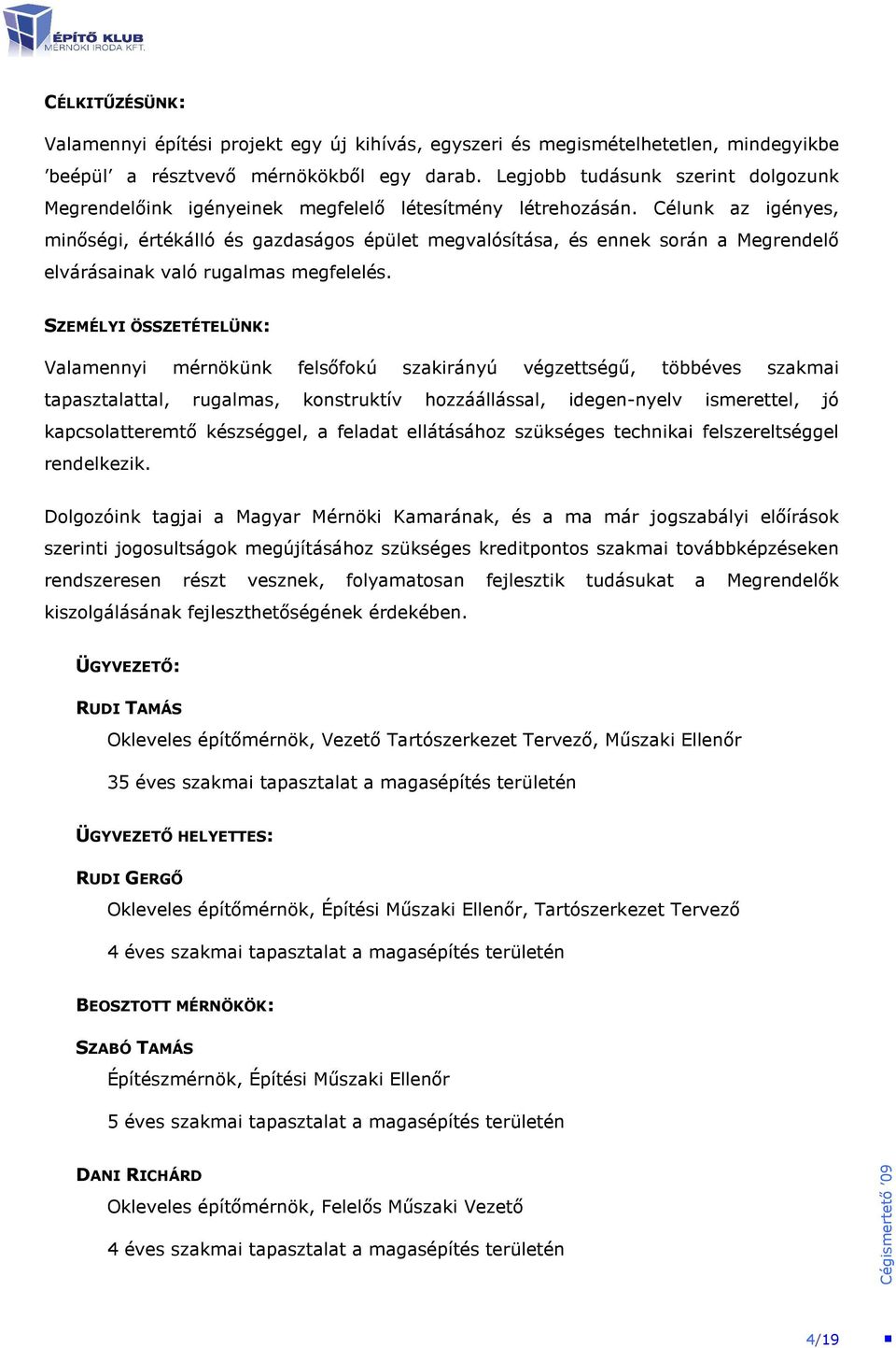 Célunk az igényes, minıségi, értékálló és gazdaságos épület megvalósítása, és ennek során a Megrendelı elvárásainak való rugalmas megfelelés.