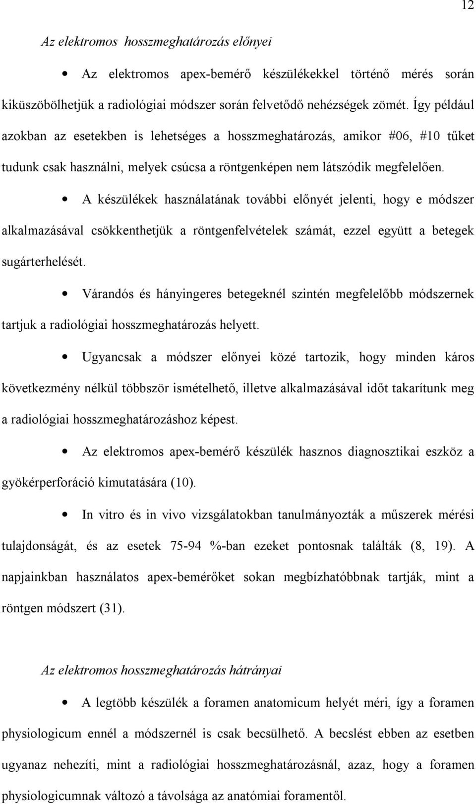 A készülékek használatának további előnyét jelenti, hogy e módszer alkalmazásával csökkenthetjük a röntgenfelvételek számát, ezzel együtt a betegek sugárterhelését.