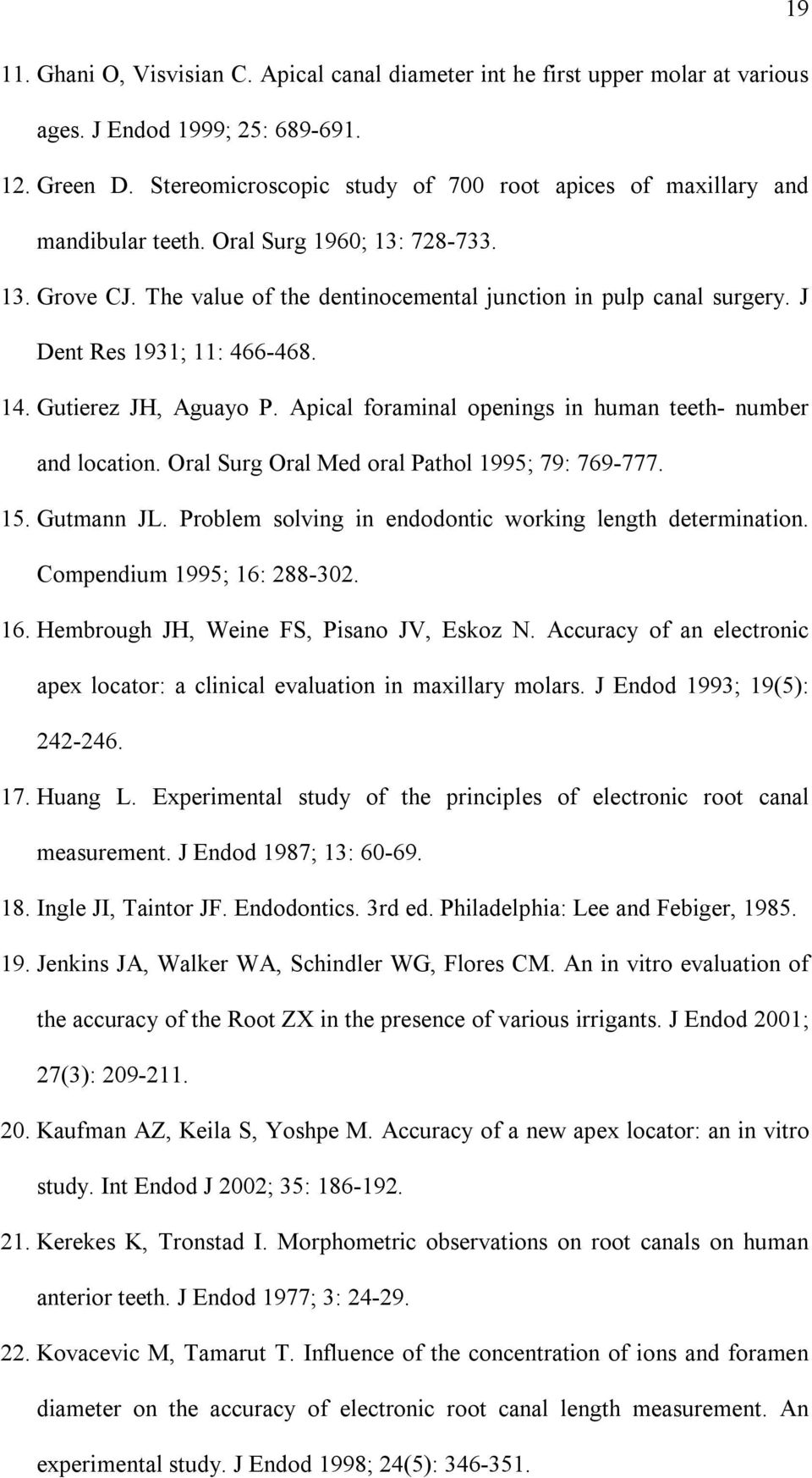 J Dent Res 1931; 11: 466-468. 14. Gutierez JH, Aguayo P. Apical foraminal openings in human teeth- number and location. Oral Surg Oral Med oral Pathol 1995; 79: 769-777. 15. Gutmann JL.