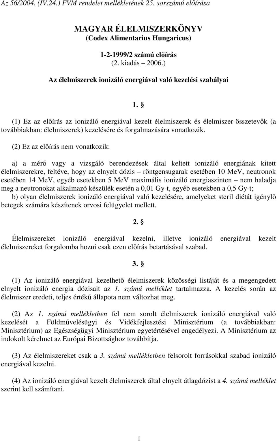 (1) Ez az előírás az ionizáló energiával kezelt élelmiszerek és élelmiszer-összetevők (a továbbiakban: élelmiszerek) kezelésére és forgalmazására vonatkozik.