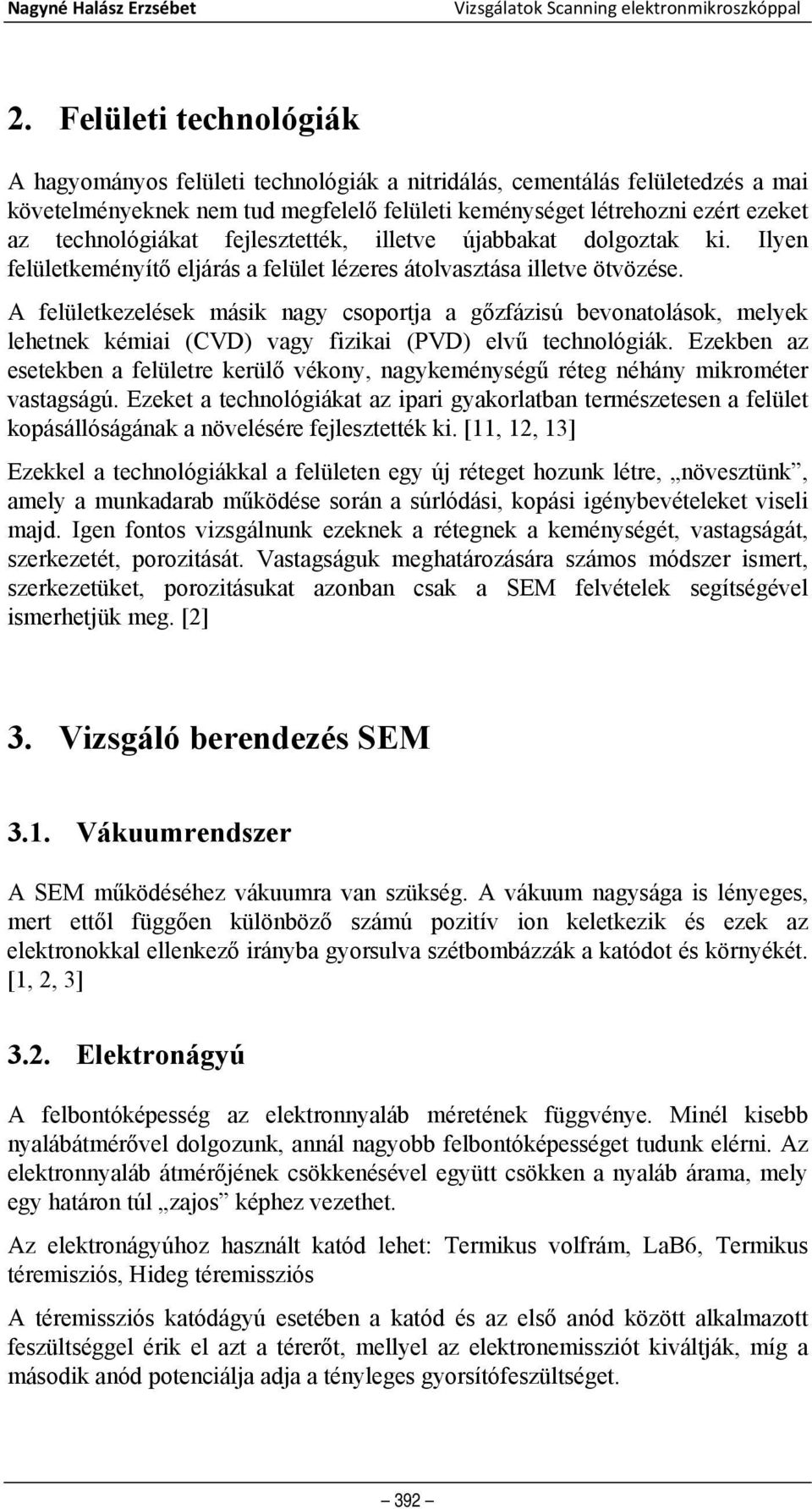 fejlesztették, illetve újabbakat dolgoztak ki. Ilyen felületkeményítő eljárás a felület lézeres átolvasztása illetve ötvözése.