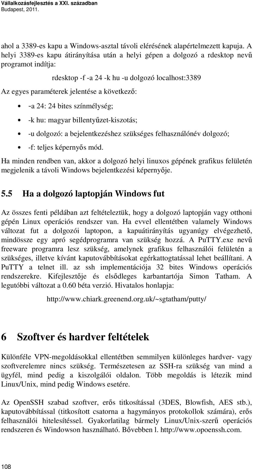 24 bites színmélység; -k hu: magyar billentyűzet-kiszotás; -u dolgozó: a bejelentkezéshez szükséges felhasználónév dolgozó; -f: teljes képernyős mód.