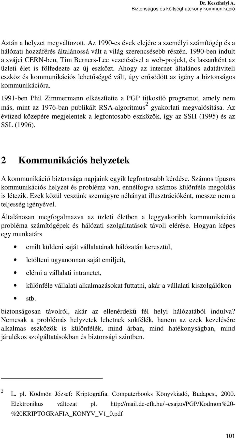 Ahogy az internet általános adatátviteli eszköz és kommunikációs lehetőséggé vált, úgy erősödött az igény a biztonságos kommunikációra.