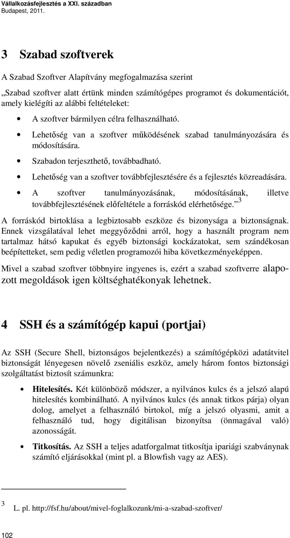 bármilyen célra felhasználható. Lehetőség van a szoftver működésének szabad tanulmányozására és módosítására. Szabadon terjeszthető, továbbadható.