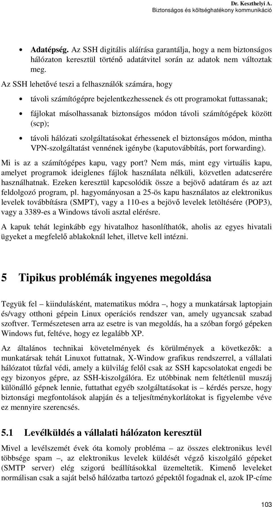 távoli hálózati szolgáltatásokat érhessenek el biztonságos módon, mintha VPN-szolgáltatást vennének igénybe (kaputovábbítás, port forwarding). Mi is az a számítógépes kapu, vagy port?