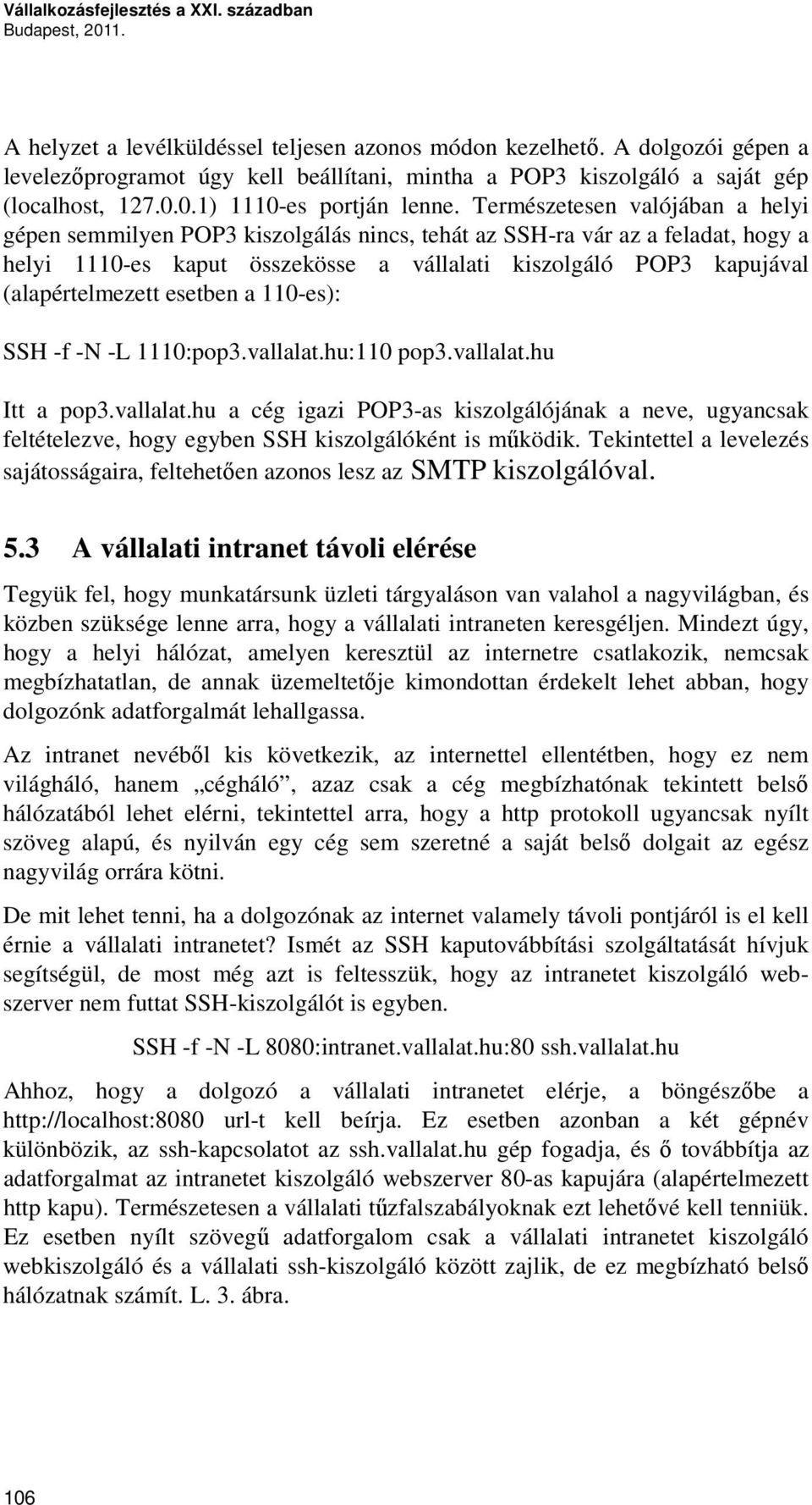 Természetesen valójában a helyi gépen semmilyen POP3 kiszolgálás nincs, tehát az SSH-ra vár az a feladat, hogy a helyi 1110-es kaput összekösse a vállalati kiszolgáló POP3 kapujával (alapértelmezett
