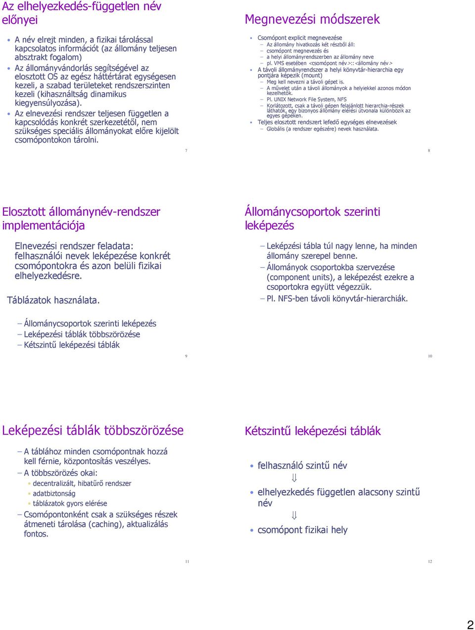 Az elnevezési rendszer teljesen független a kapcsolódás konkrét szerkezetétől, nem szükséges speciális állományokat előre kijelölt csomópontokon tárolni.