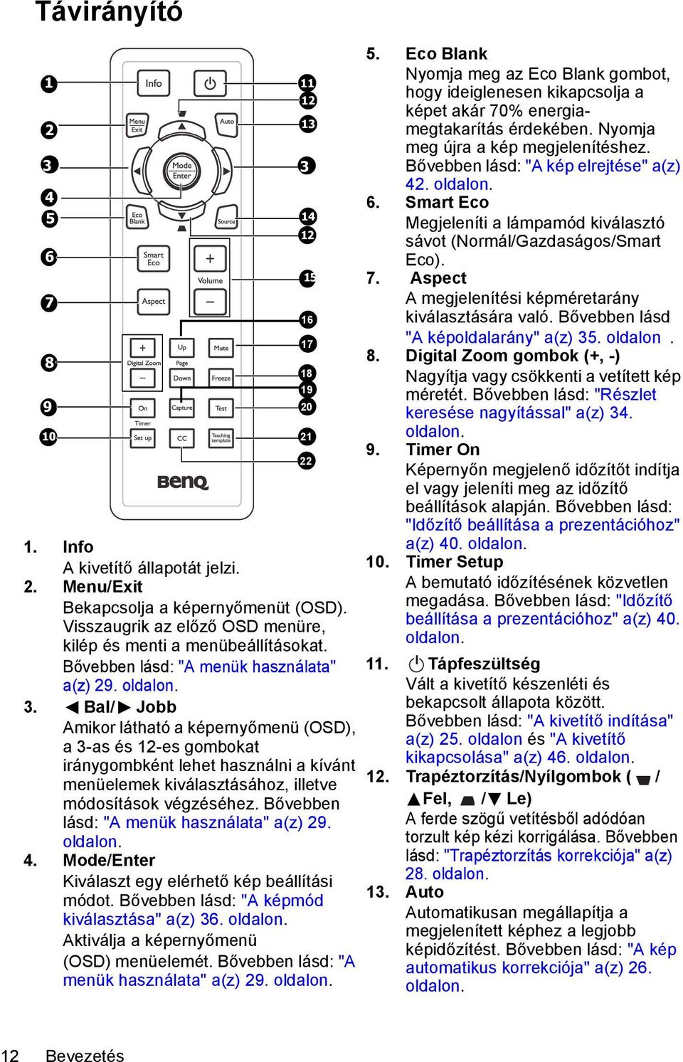 Bal/ Jobb Amikor látható a képernyőmenü (OSD), a 3-as és 12-es gombokat iránygombként lehet használni a kívánt menüelemek kiválasztásához, illetve módosítások végzéséhez.