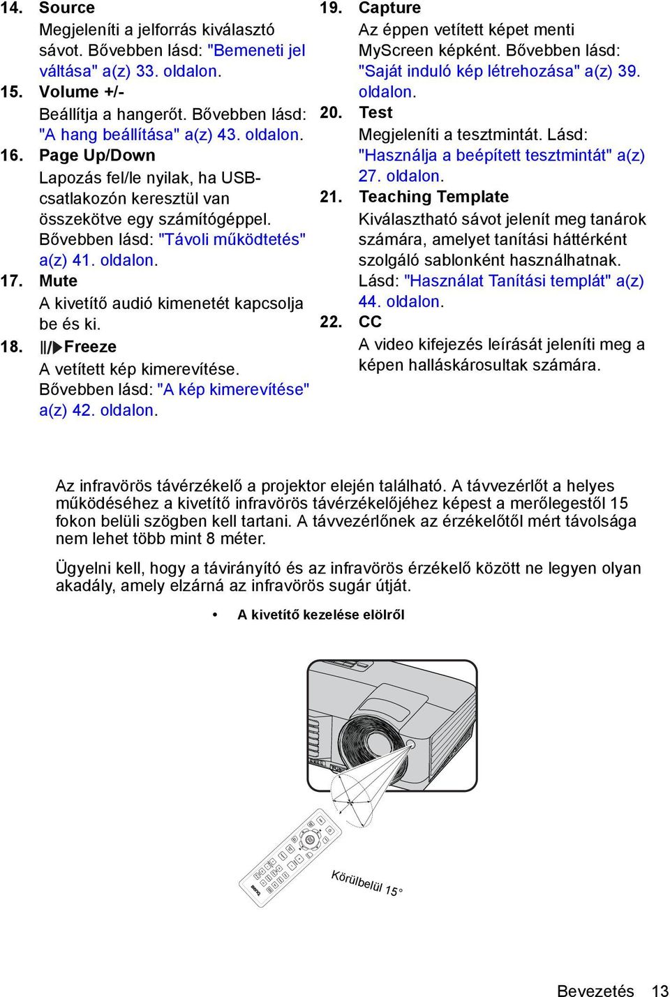 oldalon. 17. Mute A kivetítő audió kimenetét kapcsolja be és ki. 18. Freeze A vetített kép kimerevítése. Bővebben lásd: "A kép kimerevítése" a(z) 42. oldalon. 19.