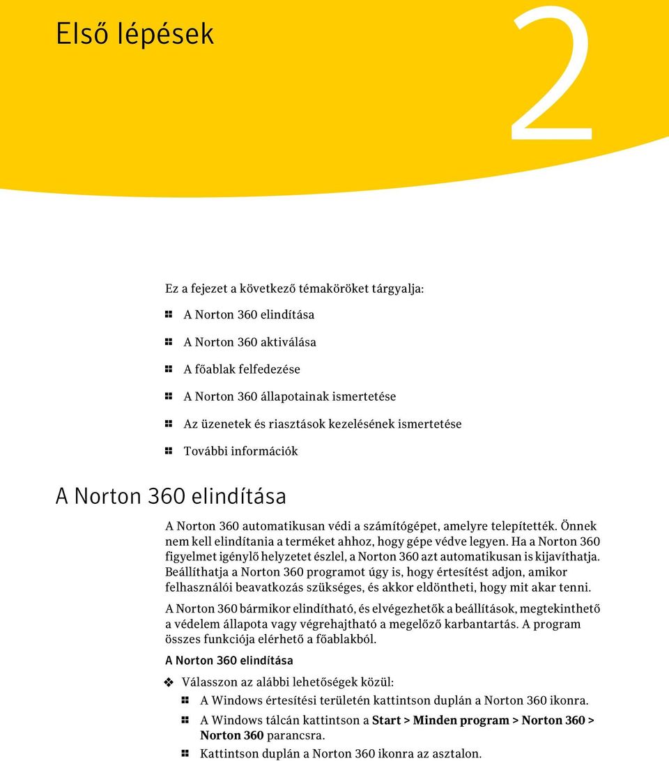 Önnek nem kell elindítania a terméket ahhoz, hogy gépe védve legyen. Ha a Norton 360 figyelmet igénylő helyzetet észlel, a Norton 360 azt automatikusan is kijavíthatja.