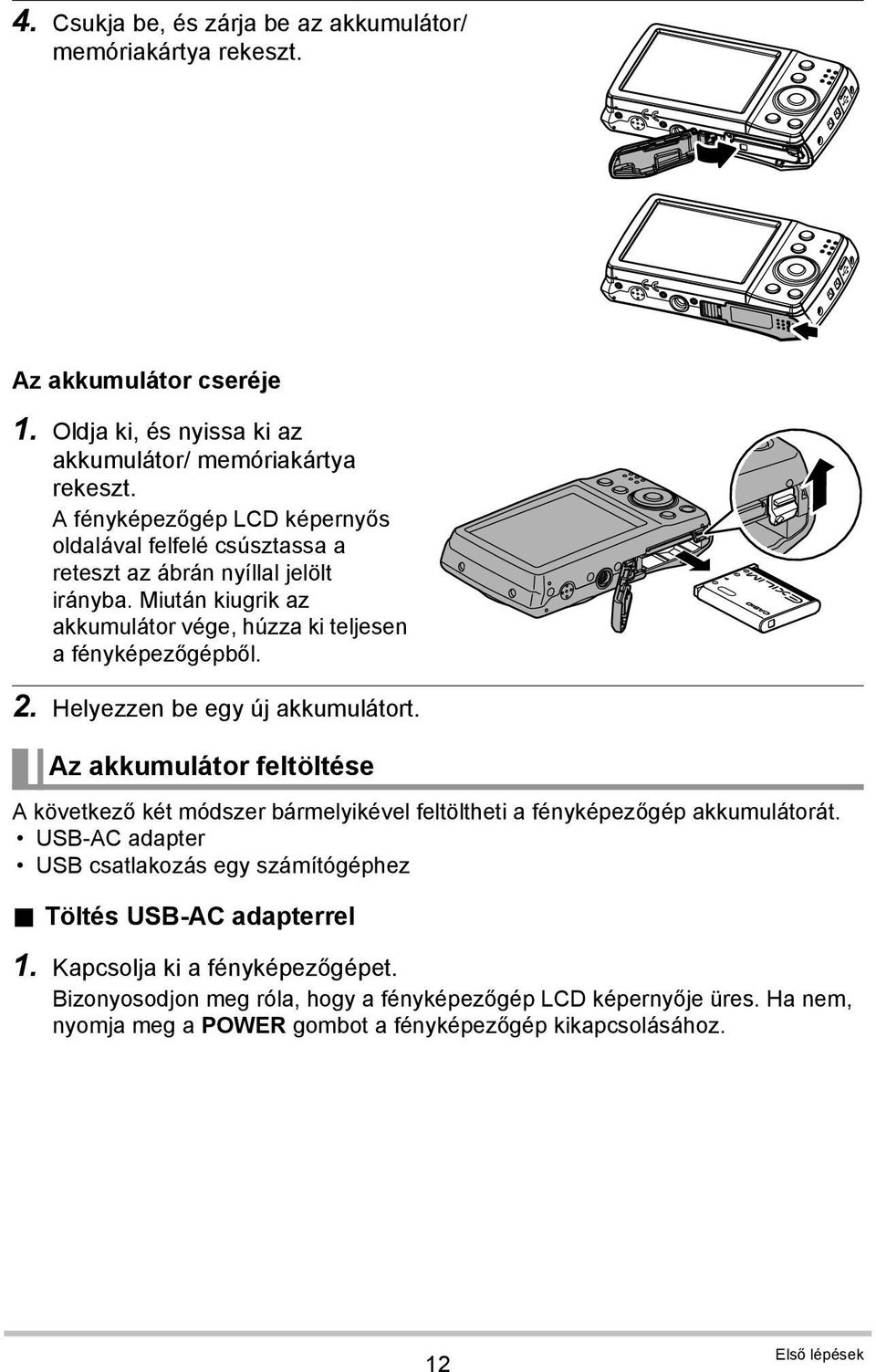 Helyezzen be egy új akkumulátort. Az akkumulátor feltöltése A következő két módszer bármelyikével feltöltheti a fényképezőgép akkumulátorát.