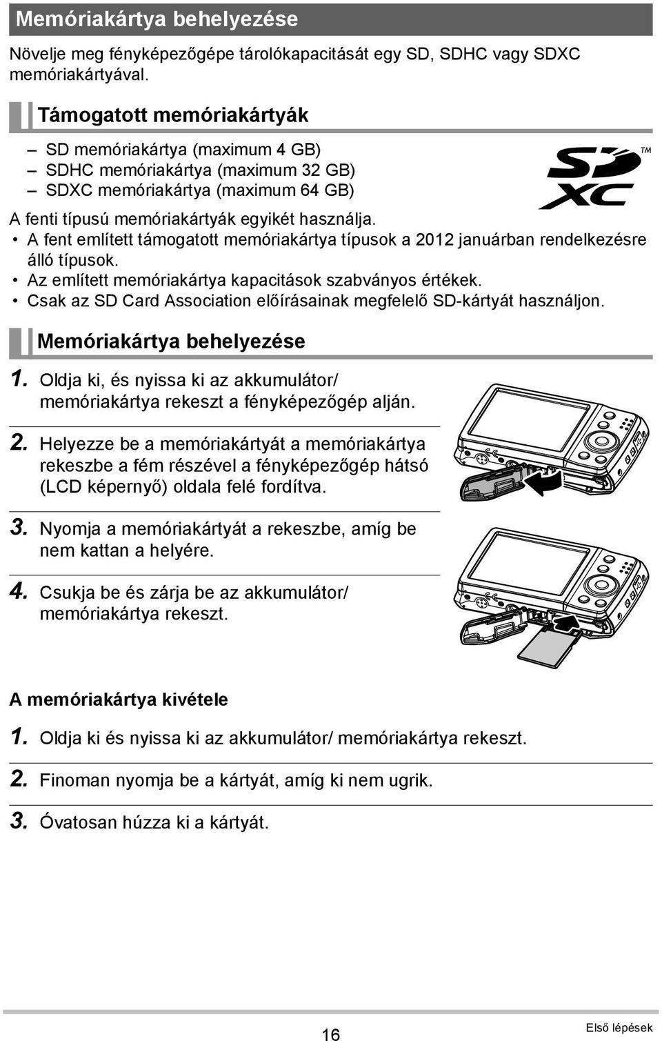 A fent említett támogatott memóriakártya típusok a 2012 januárban rendelkezésre álló típusok. Az említett memóriakártya kapacitások szabványos értékek.