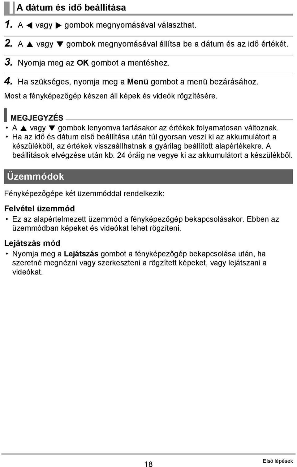 Ha az idő és dátum első beállítása után túl gyorsan veszi ki az akkumulátort a készülékből, az értékek visszaállhatnak a gyárilag beállított alapértékekre. A beállítások elvégzése után kb.