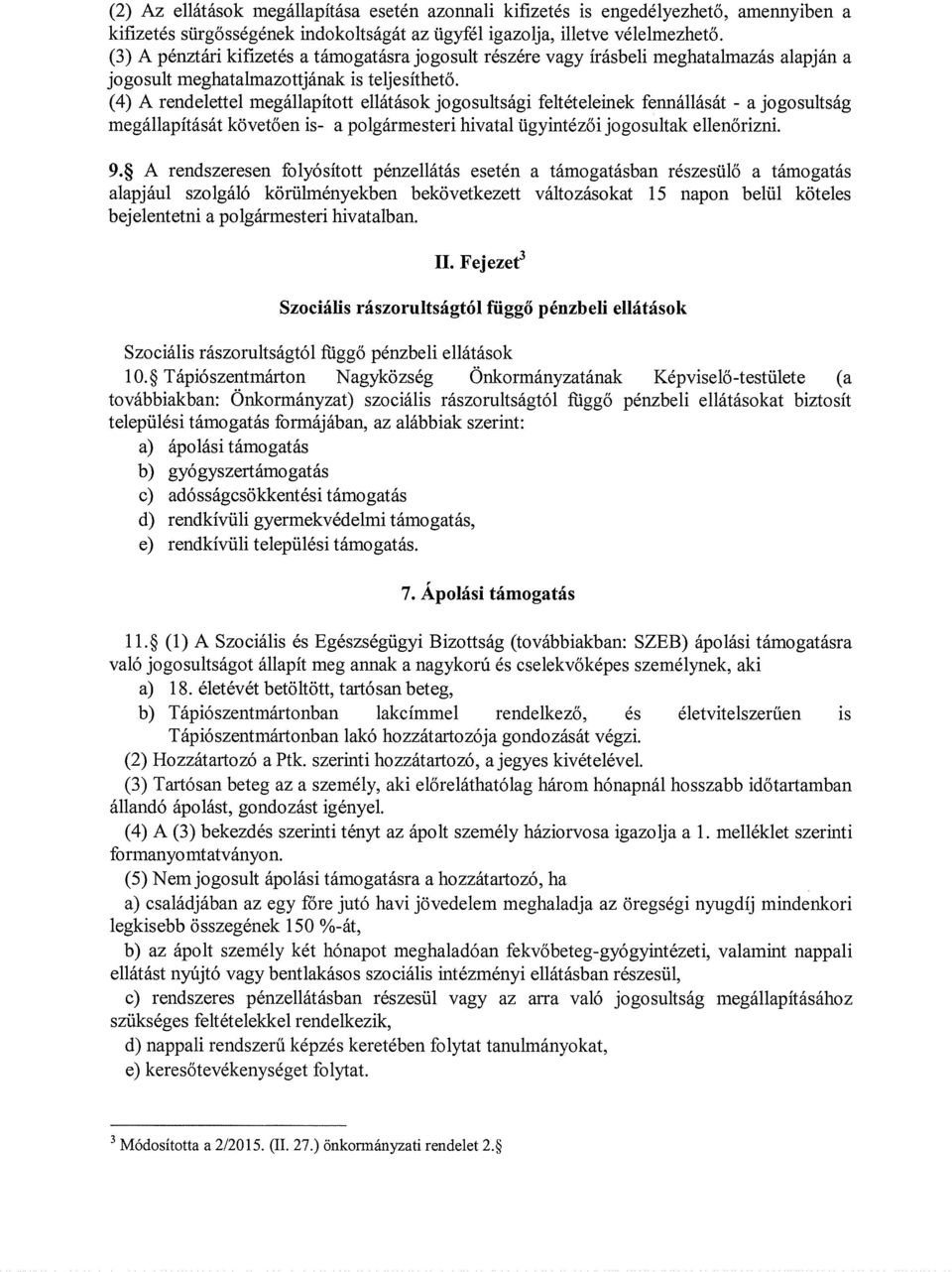 (4) A rendelettel megállapított ellátások jogosultsági feltételeinek fennállását - a jogosultság megállapítását követően is- a polgármesteri hivatal ügyintézői jogosultak ellenőrizni. 9.