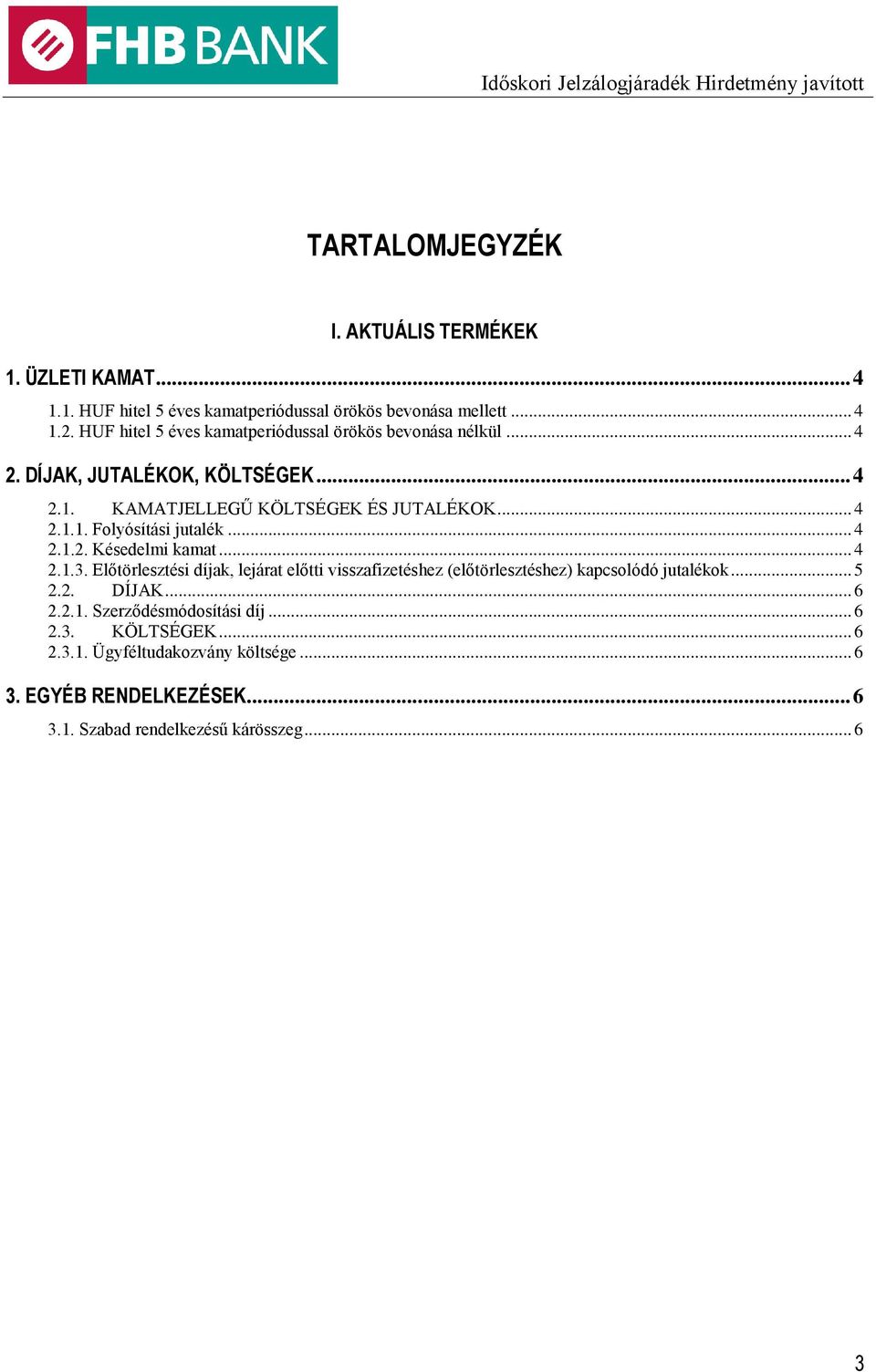 .. 4 2.1.2. Késedelmi kamat... 4 2.1.3. Előtörlesztési díjak, lejárat előtti visszafizetéshez (előtörlesztéshez) kapcsolódó jutalékok... 5 2.2. DÍJAK... 6 2.