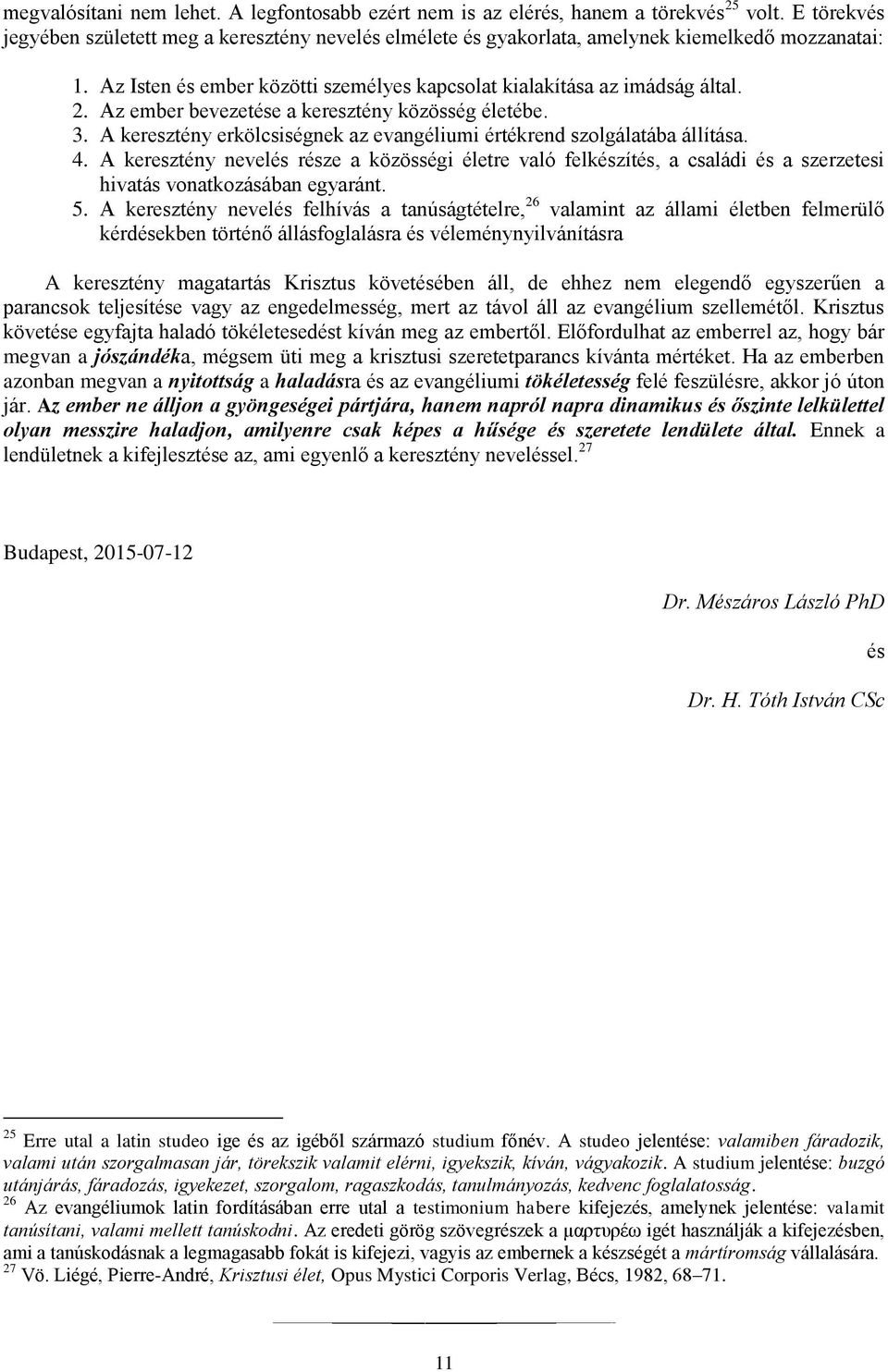 Az ember bevezetése a keresztény közösség életébe. 3. A keresztény erkölcsiségnek az evangéliumi értékrend szolgálatába állítása. 4.