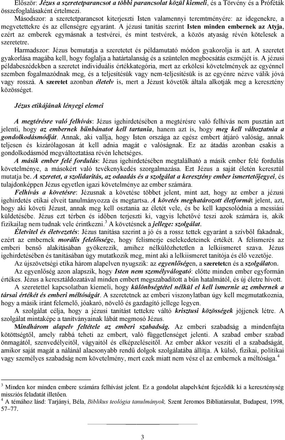 A jézusi tanítás szerint Isten minden embernek az Atyja, ezért az emberek egymásnak a testvérei, és mint testvérek, a közös atyaság révén kötelesek a szeretetre.