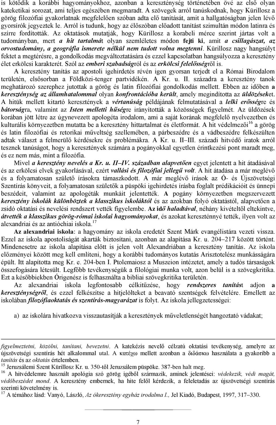 Arról is tudunk, hogy az élőszóban előadott tanítást szimultán módon latinra és szírre fordították.