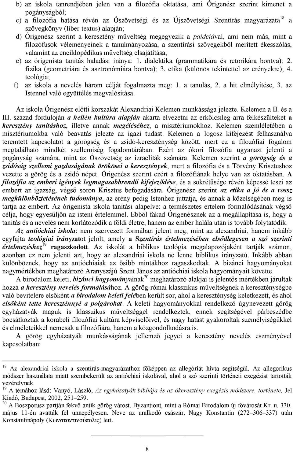 merített ékesszólás, valamint az enciklopédikus műveltség elsajátítása; e) az órigenista tanítás haladási iránya: 1. dialektika (grammatikára és retorikára bontva); 2.