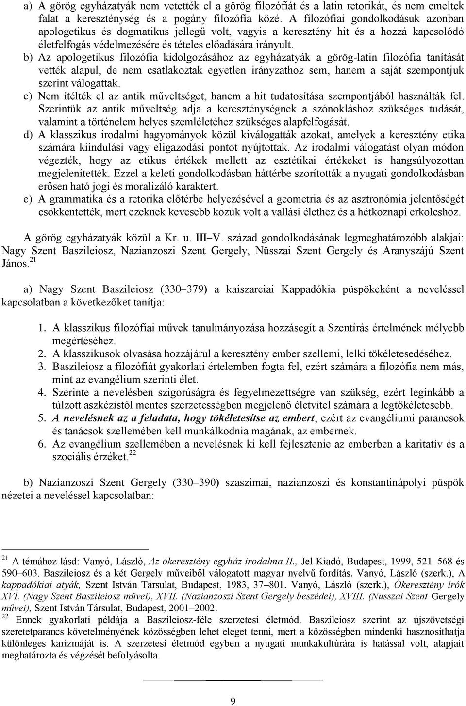 b) Az apologetikus filozófia kidolgozásához az egyházatyák a görög-latin filozófia tanítását vették alapul, de nem csatlakoztak egyetlen irányzathoz sem, hanem a saját szempontjuk szerint válogattak.
