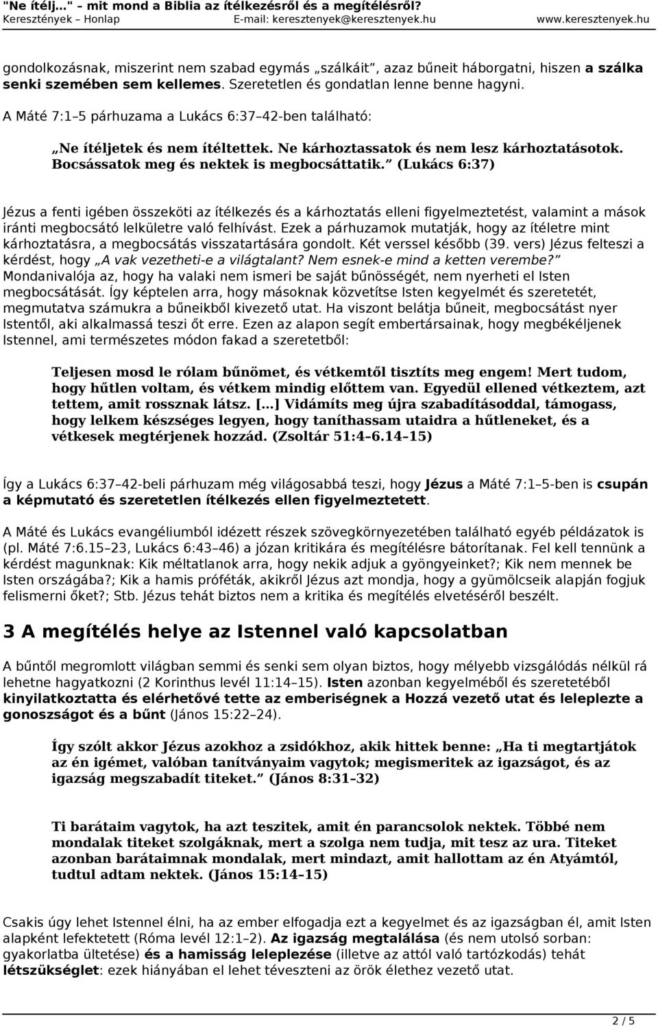 (Lukács 6:37) Jézus a fenti igében összeköti az ítélkezés és a kárhoztatás elleni figyelmeztetést, valamint a mások iránti megbocsátó lelkületre való felhívást.