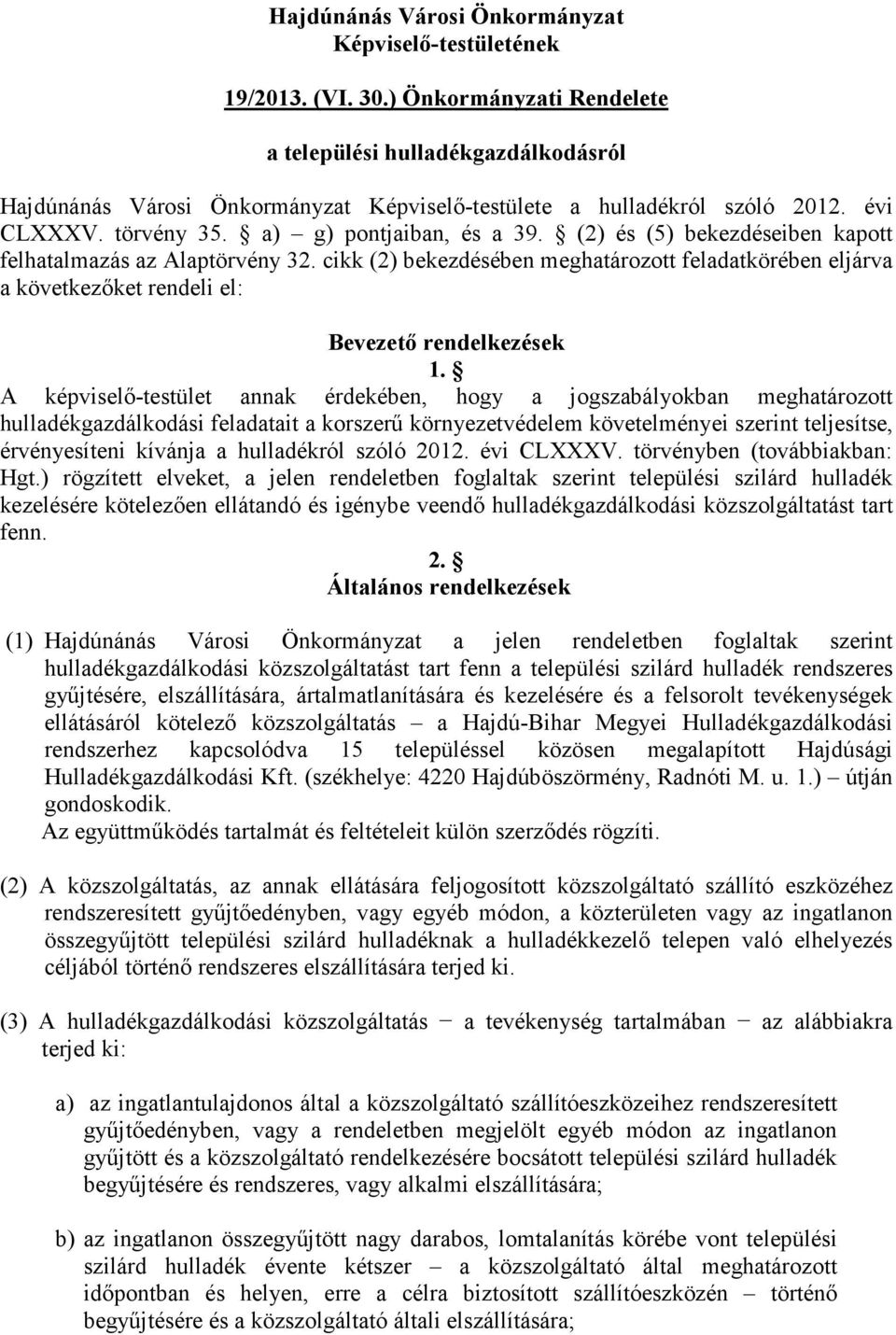 (2) és (5) bekezdéseiben kapott felhatalmazás az Alaptörvény 32. cikk (2) bekezdésében meghatározott feladatkörében eljárva a következıket rendeli el: Bevezetı rendelkezések 1.